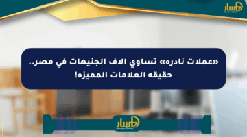 «عملات نادرة» تساوي آلاف الجنيهات في مصر.. حقيقة العلامات المميزة!